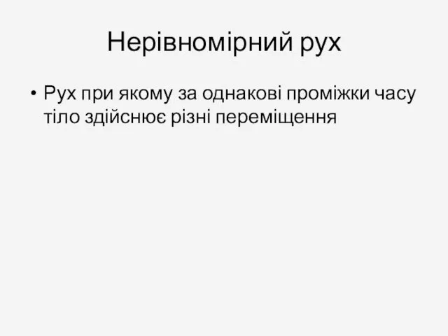 Нерівномірний рух Рух при якому за однакові проміжки часу тіло здійснює різні переміщення