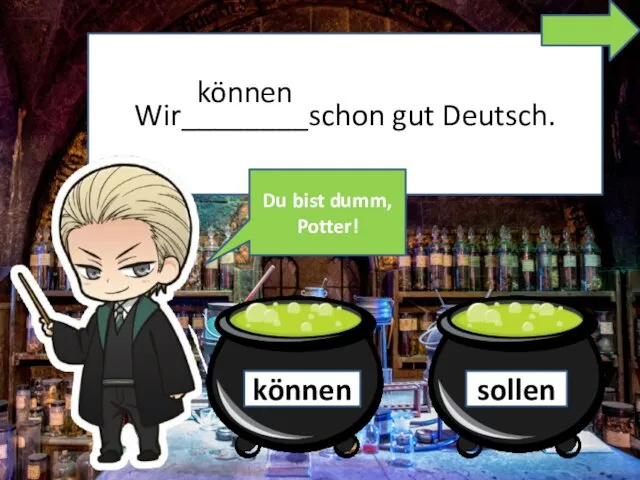 Wir________schon gut Deutsch. können können sollen Du bist dumm, Potter!