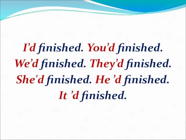 I’d finished. You’d finished. We’d finished. They’d finished. She'd finished. He ’d finished. It ’d finished.