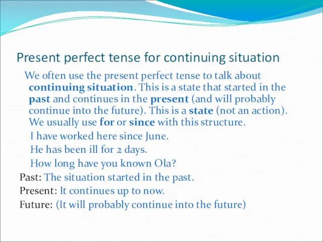 Present perfect tense for continuing situation We often use the