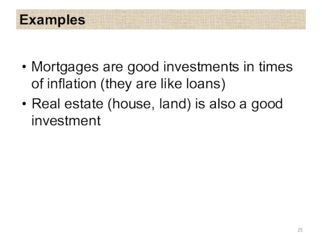 Examples Mortgages are good investments in times of inflation (they