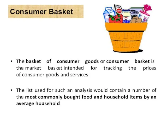 The basket of consumer goods or consumer basket is the