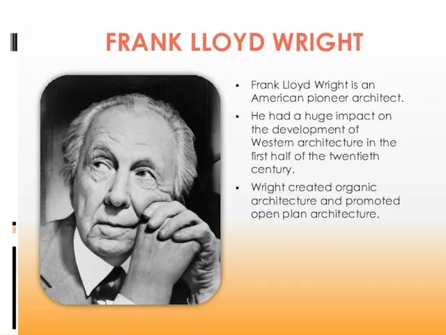 FRANK LLOYD WRIGHT Frank Lloyd Wright is an American pioneer architect. He had