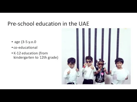 Pre-school education in the UAE age (3-5 y.o.0 co-educational K-12 education (from kindergarten to 12th grade)