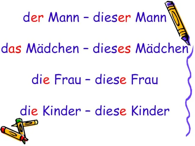 der Mann – dieser Mann das Mädchen – dieses Mädchen die Frau –