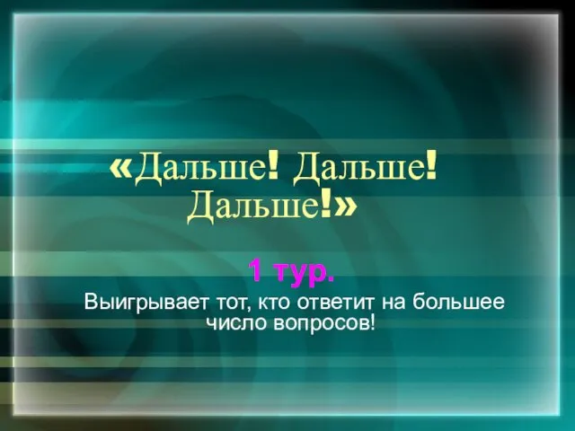 «Дальше! Дальше! Дальше!» 1 тур. Выигрывает тот, кто ответит на большее число вопросов!