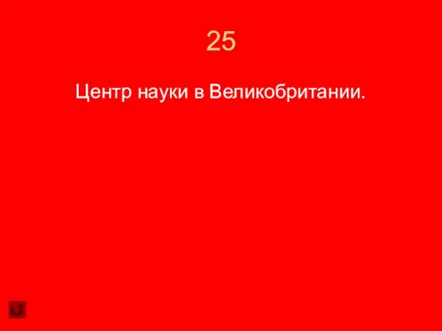 25 Центр науки в Великобритании.