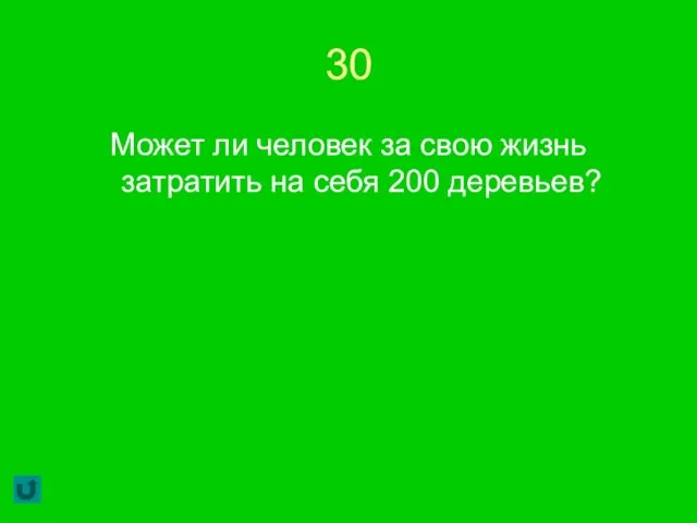 30 Может ли человек за свою жизнь затратить на себя 200 деревьев?