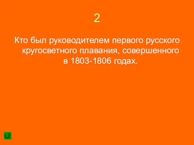 2 Кто был руководителем первого русского кругосветного плавания, совершенного в 1803-1806 годах.