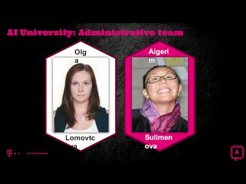 AI University: Administrative team Olga Lomovtceva Aigerim Sulimenova AI