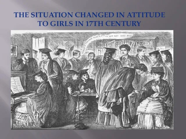 THE SITUATION CHANGED IN ATTITUDE TO GIRLS IN 17TH CENTURY