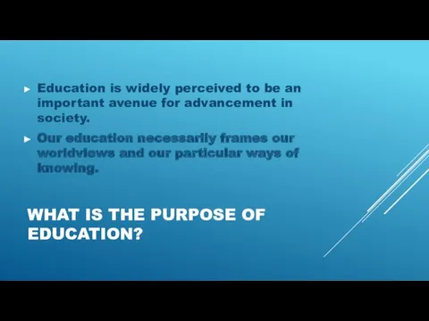 WHAT IS THE PURPOSE OF EDUCATION? Education is widely per­ceived
