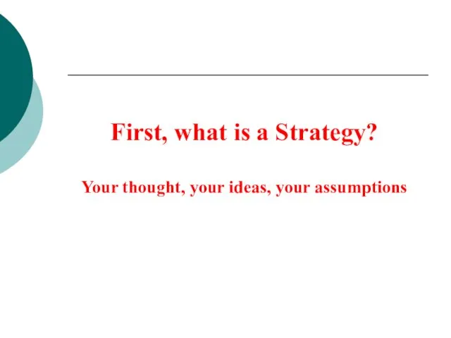 First, what is a Strategy? Your thought, your ideas, your assumptions