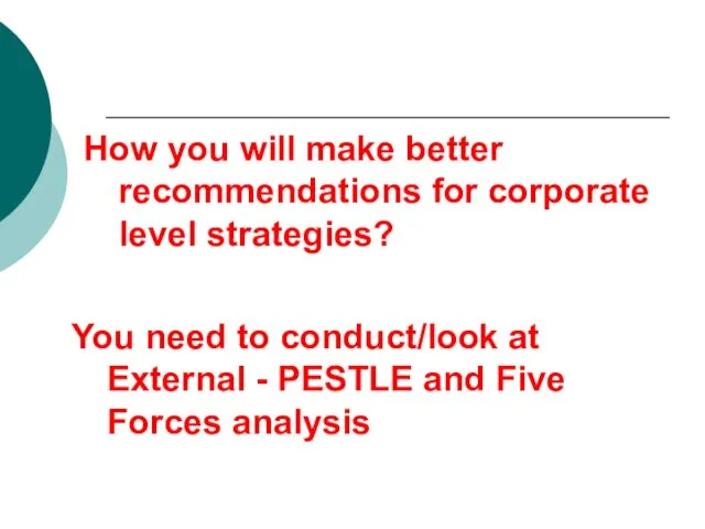 How you will make better recommendations for corporate level strategies?