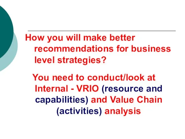 How you will make better recommendations for business level strategies?