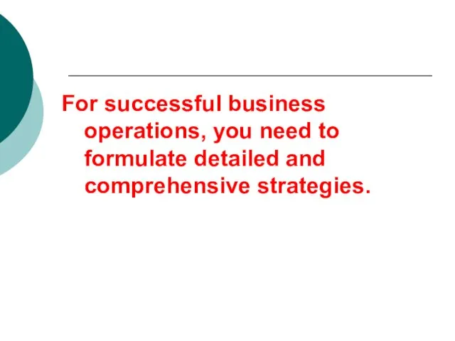 For successful business operations, you need to formulate detailed and comprehensive strategies.