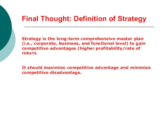 Final Thought: Definition of Strategy Strategy is the long-term comprehensive master plan (i.e.,