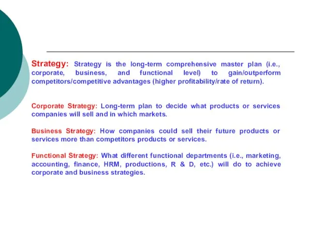 Strategy: Strategy is the long-term comprehensive master plan (i.e., corporate,