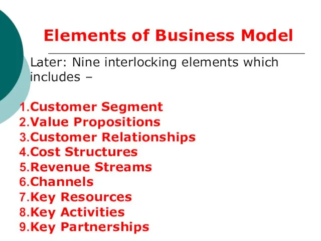 Elements of Business Model Later: Nine interlocking elements which includes – Customer Segment