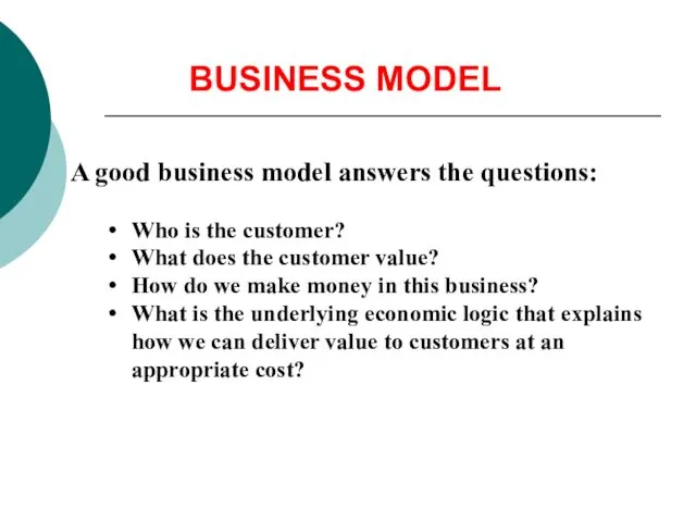 BUSINESS MODEL A good business model answers the questions: Who
