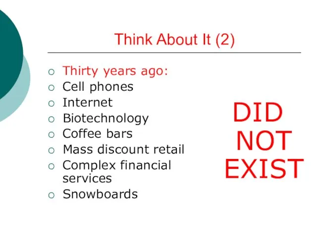 Think About It (2) Thirty years ago: Cell phones Internet Biotechnology Coffee bars