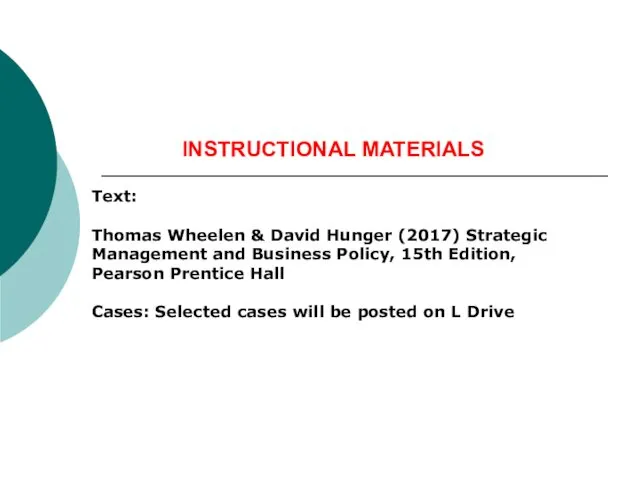 INSTRUCTIONAL MATERIALS Text: Thomas Wheelen & David Hunger (2017) Strategic Management and Business