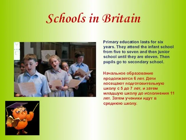 Schools in Britain Primary education lasts for six years. They