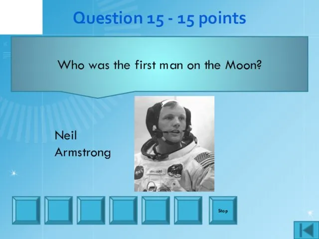 Question 15 - 15 points Who was the first man on the Moon? Stop Neil Armstrong