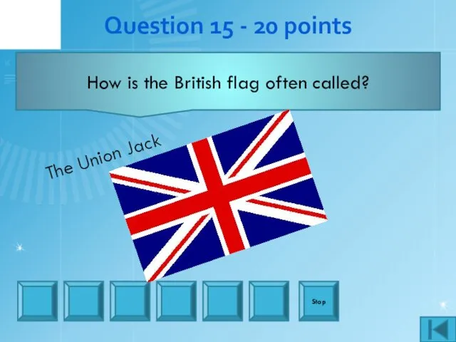 Question 15 - 20 points How is the British flag often called? Stop The Union Jack