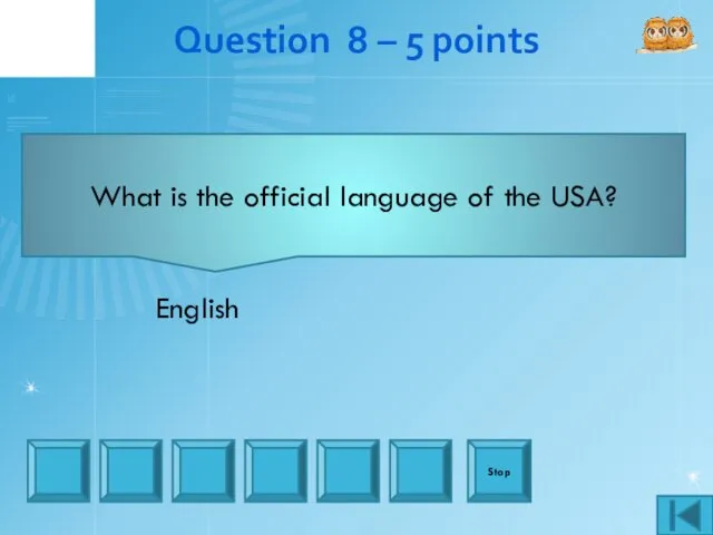 Question 8 – 5 points What is the official language of the USA? Stop English