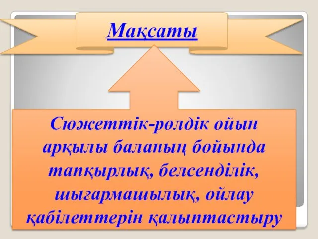 Мақсаты Сюжеттік-рөлдік ойын арқылы баланың бойында тапқырлық, белсенділік, шығармашылық, ойлау қабілеттерін қалыптастыру