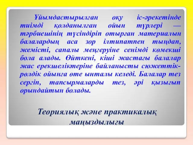 Теориялық және практикалық маңыздылығы Ұйымдастырылған оқу іс-әрекетінде тиімді қолданылған ойын