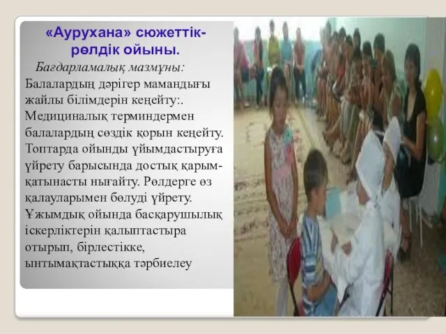 «Аурухана» сюжеттік-рөлдік ойыны. Бағдарламалық мазмұны: Балалардың дәрігер мамандығы жайлы білімдерін