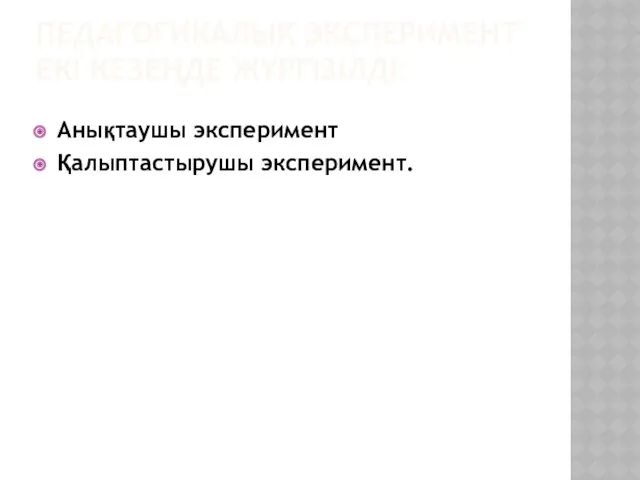 ПЕДАГОГИКАЛЫҚ ЭКСПЕРИМЕНТ ЕКІ КЕЗЕҢДЕ ЖҮРГІЗІЛДІ: Анықтаушы эксперимент Қалыптастырушы эксперимент.