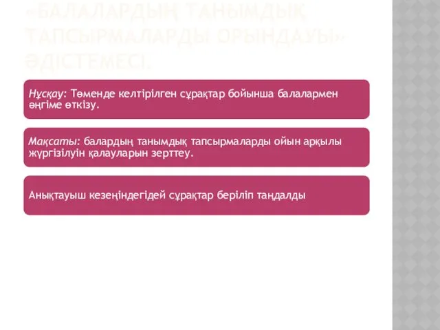 «БАЛАЛАРДЫҢ ТАНЫМДЫҚ ТАПСЫРМАЛАРДЫ ОРЫНДАУЫ» ӘДІСТЕМЕСІ. Нұсқау: Төменде келтірілген сұрақтар бойынша балалармен әңгіме өткізу.