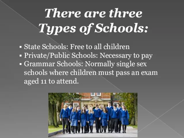 There are three Types of Schools: State Schools: Free to