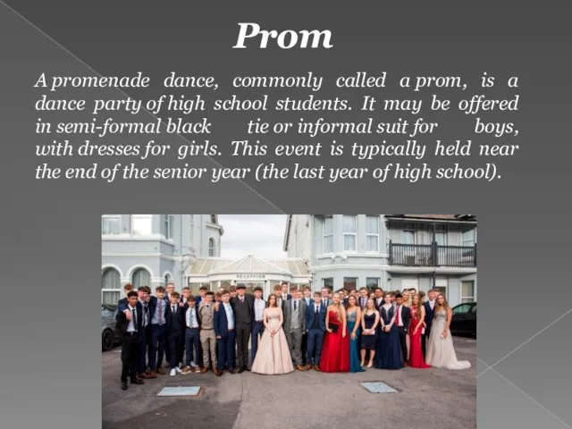 A promenade dance, commonly called a prom, is a dance