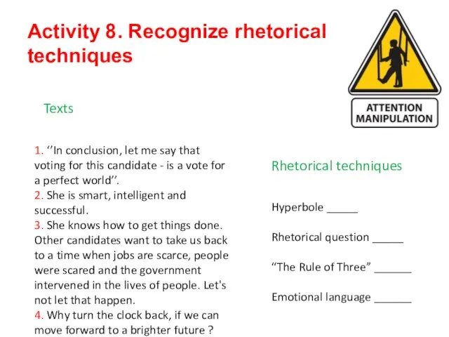 Activity 8. Recognize rhetorical techniques Texts 1. ‘’In conclusion, let me say that