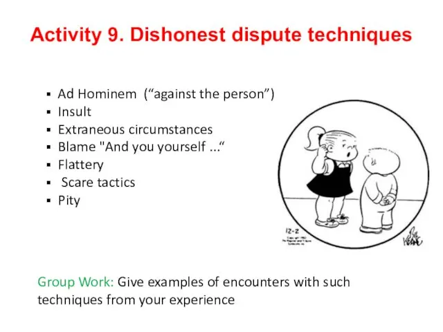 Activity 9. Dishonest dispute techniques Ad Hominem (“against the person”) Insult Extraneous circumstances