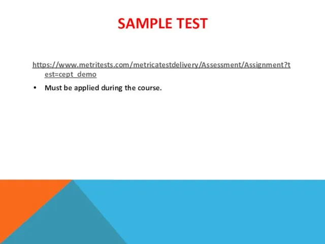SAMPLE TEST https://www.metritests.com/metricatestdelivery/Assessment/Assignment?test=cept_demo Must be applied during the course.