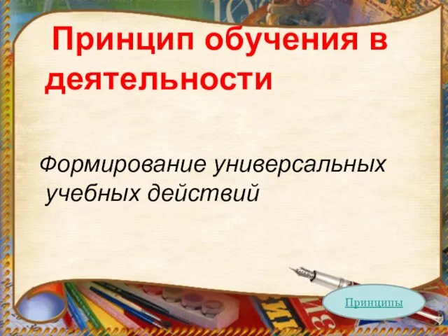 Принцип обучения в деятельности Формирование универсальных учебных действий Принципы