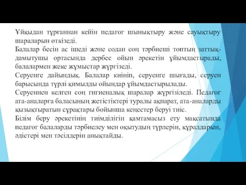 Ұйқыдан тұрғаннан кейін педагог шынықтыру және сауықтыру шараларын өткізеді. Балалар