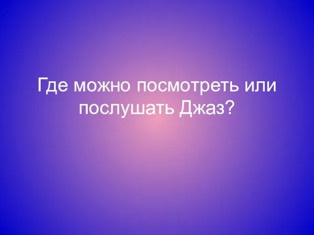 Где можно посмотреть или послушать Джаз?