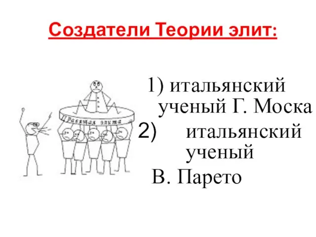 Создатели Теории элит: 1) итальянский ученый Г. Моска итальянский ученый В. Парето