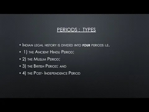 PERIODS ; TYPES Indian legal history is divided into four