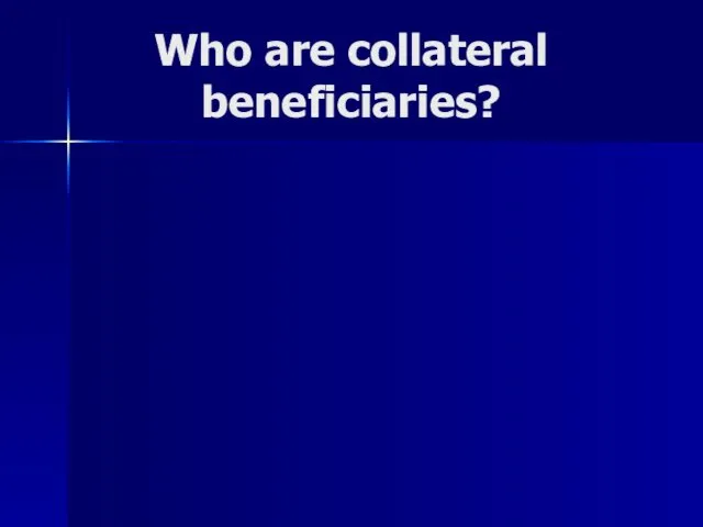 Who are collateral beneficiaries?