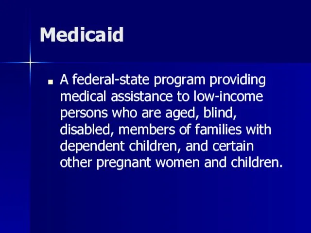 Medicaid A federal-state program providing medical assistance to low-income persons