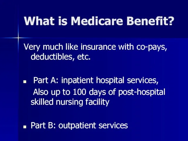 What is Medicare Benefit? Very much like insurance with co-pays,