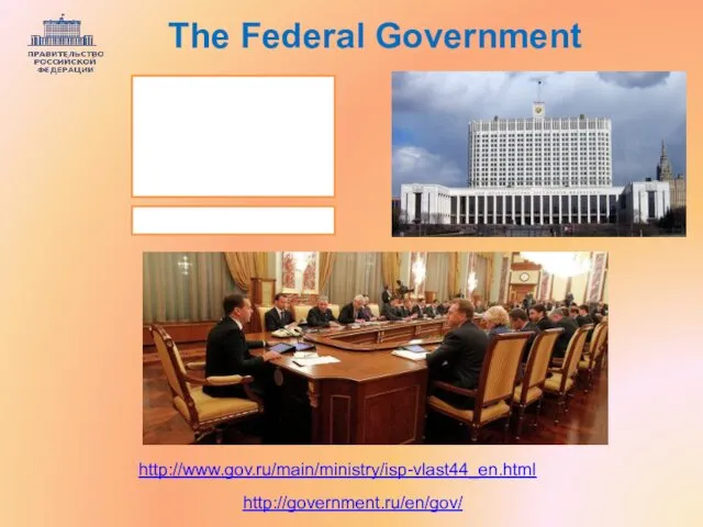 http://government.ru/en/gov/ http://www.gov.ru/main/ministry/isp-vlast44_en.html The Federal Government