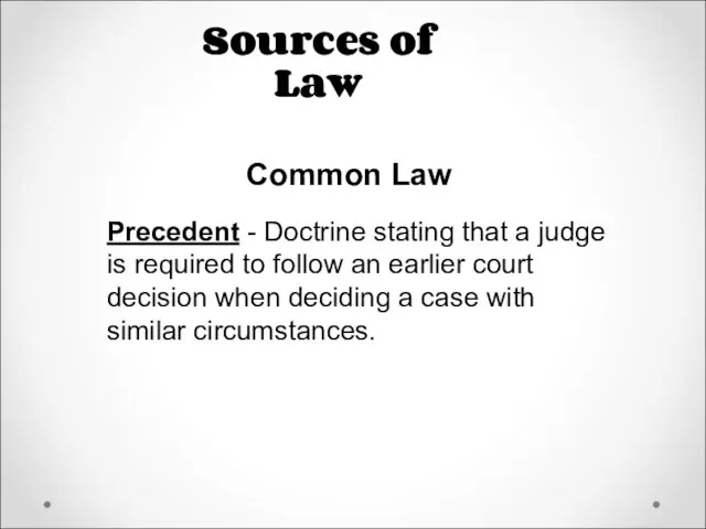 Sources of Law Common Law Precedent - Doctrine stating that